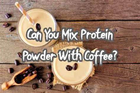 Can You Mix Protein with Coffee? Exploring the Fusion of Energy and Nutrition